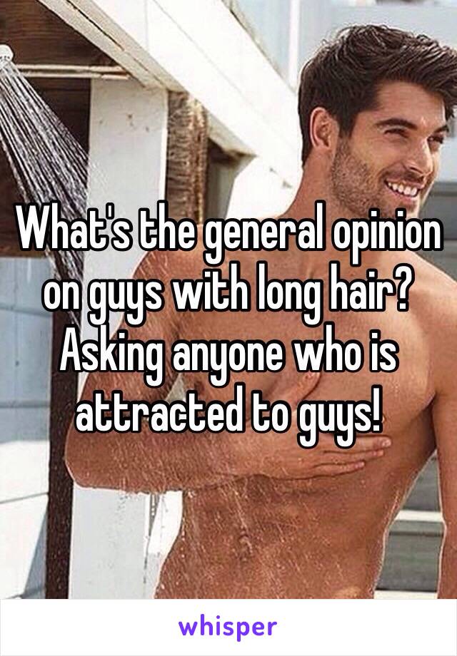 What's the general opinion on guys with long hair? Asking anyone who is attracted to guys!