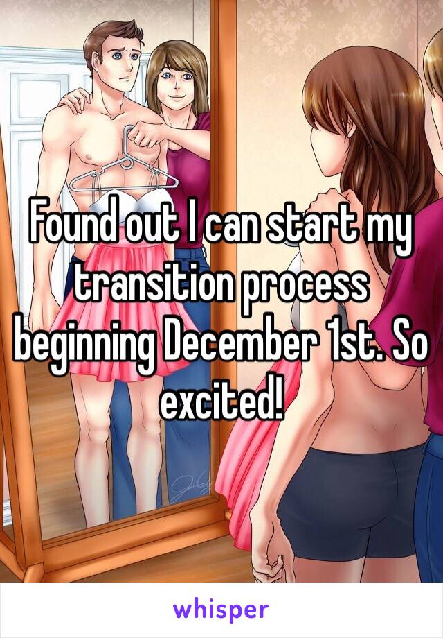 Found out I can start my transition process beginning December 1st. So excited!