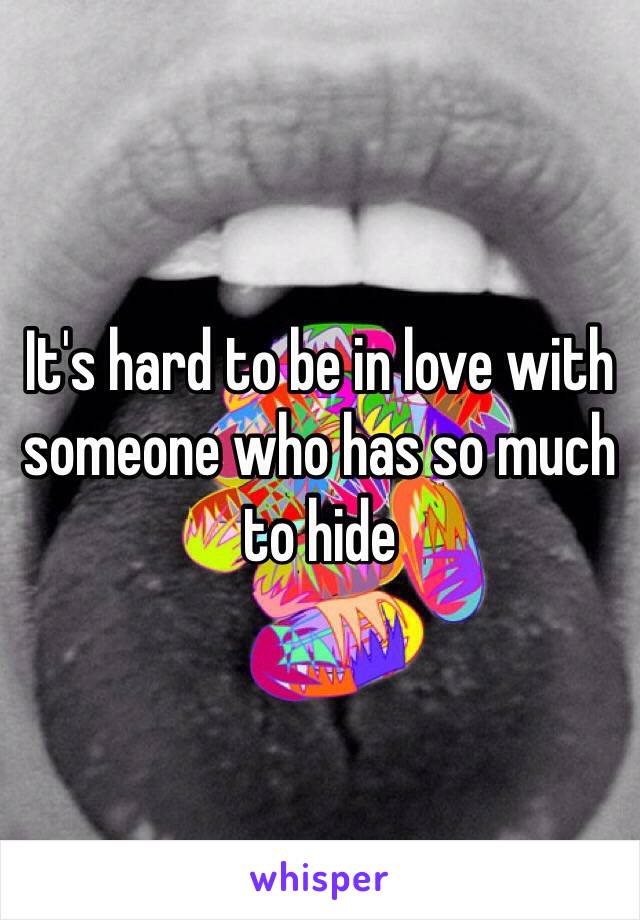 It's hard to be in love with someone who has so much to hide