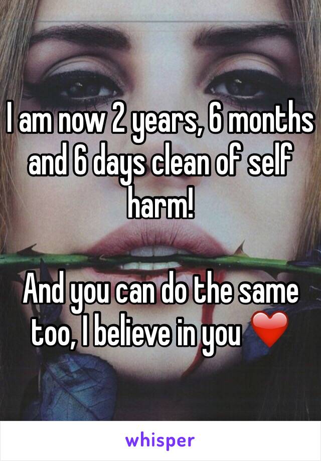 I am now 2 years, 6 months and 6 days clean of self harm! 

And you can do the same too, I believe in you ❤️
