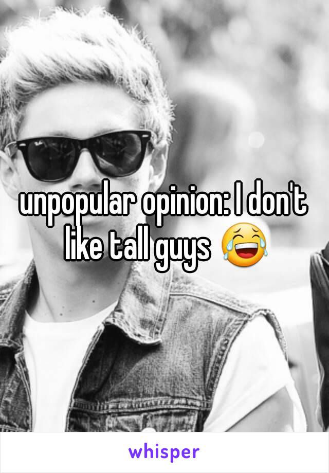 unpopular opinion: I don't like tall guys 😂