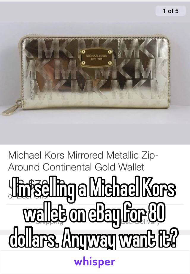I'm selling a Michael Kors wallet on eBay for 80 dollars. Anyway want it? 
