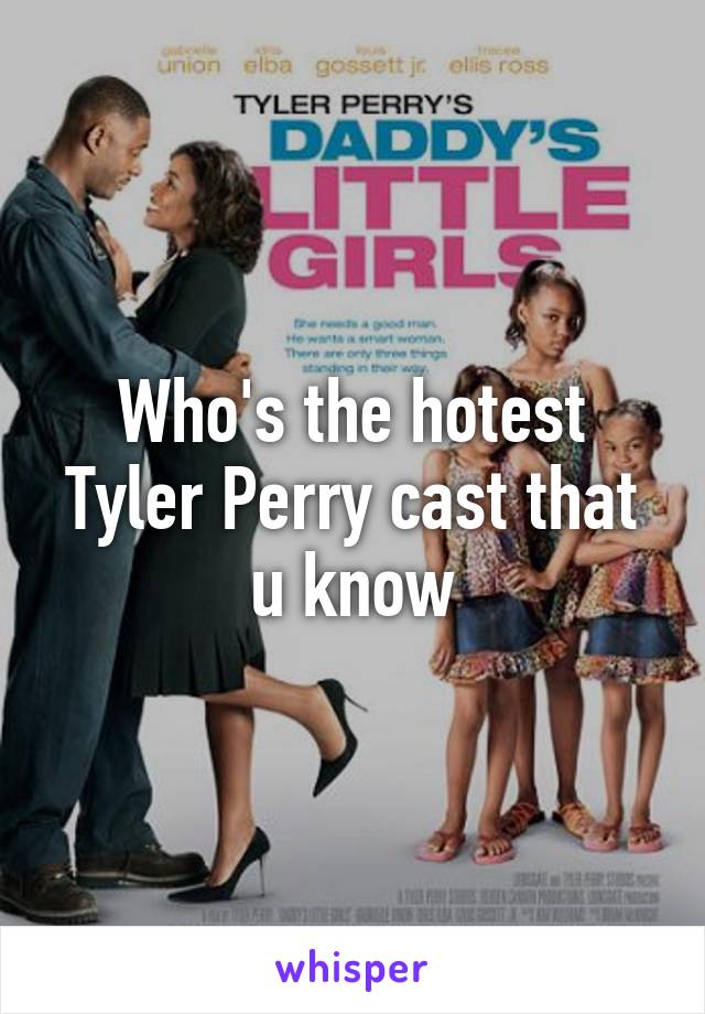 Who's the hotest Tyler Perry cast that u know
