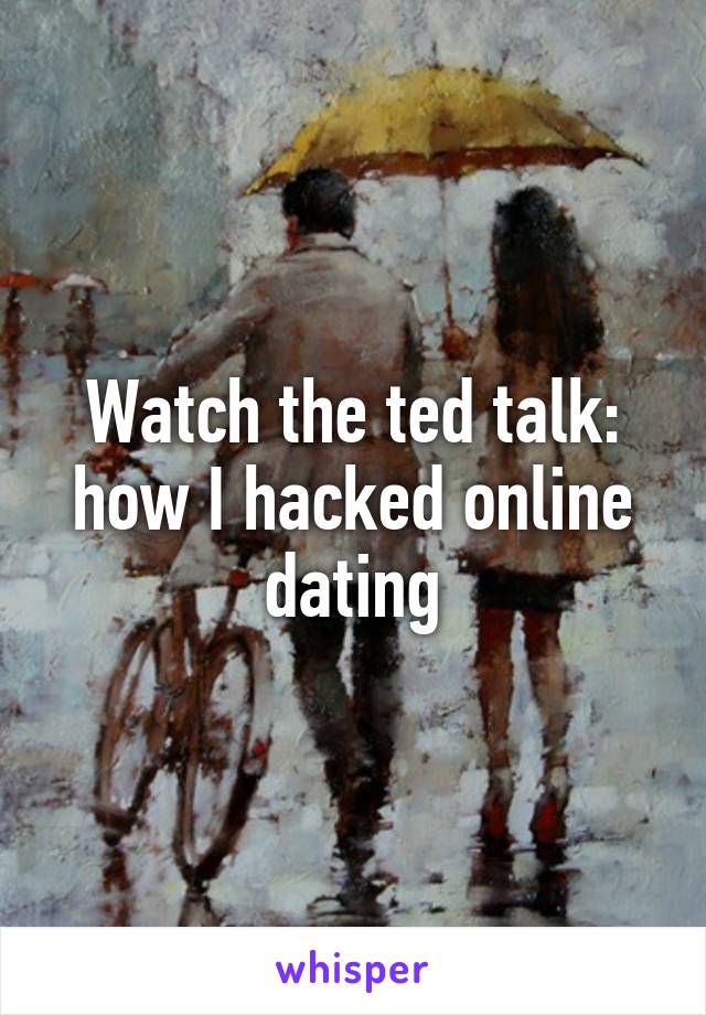 Watch the ted talk: how I hacked online dating
