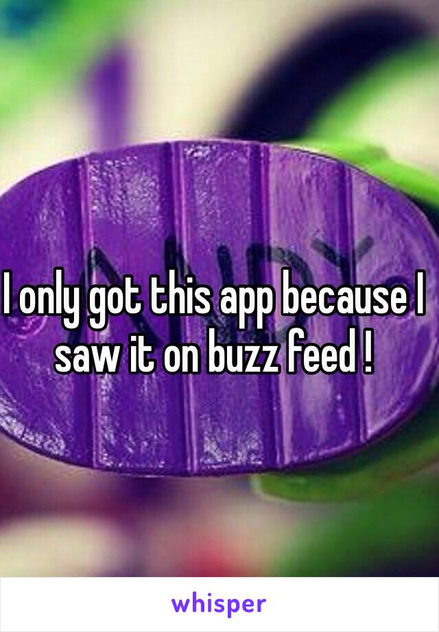 I only got this app because I saw it on buzz feed ! 