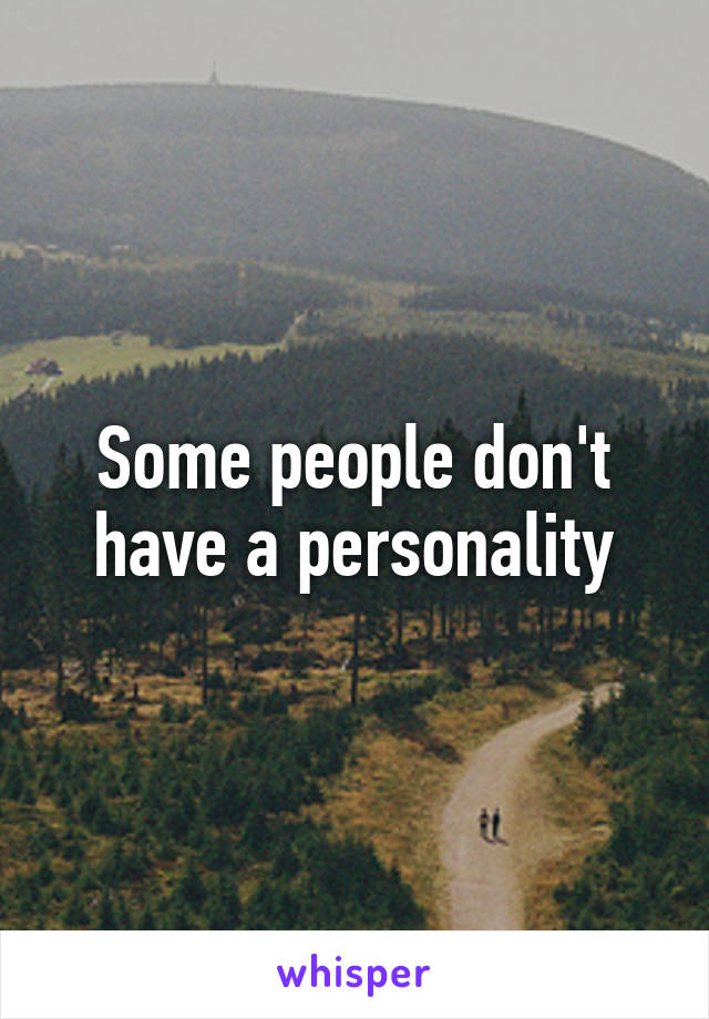 Some people don't have a personality