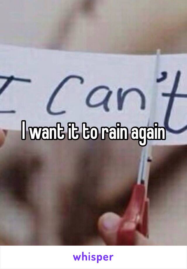 I want it to rain again 