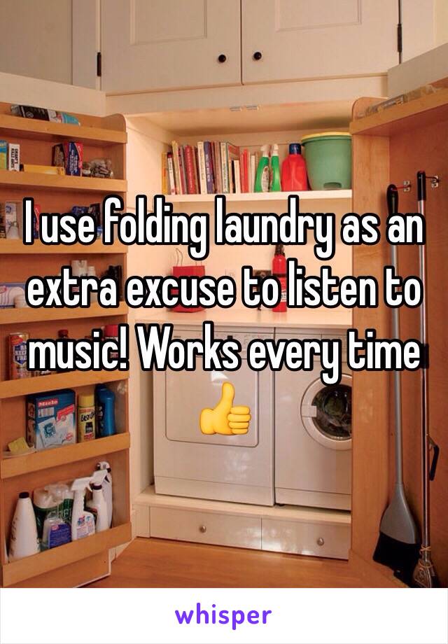 I use folding laundry as an extra excuse to listen to music! Works every time 👍