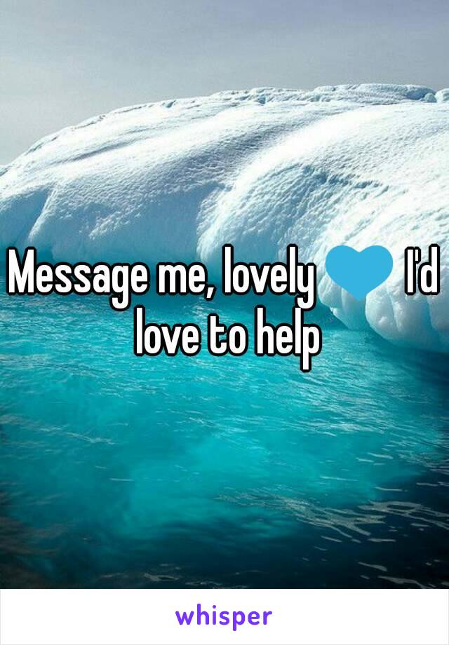 Message me, lovely 💙 I'd love to help