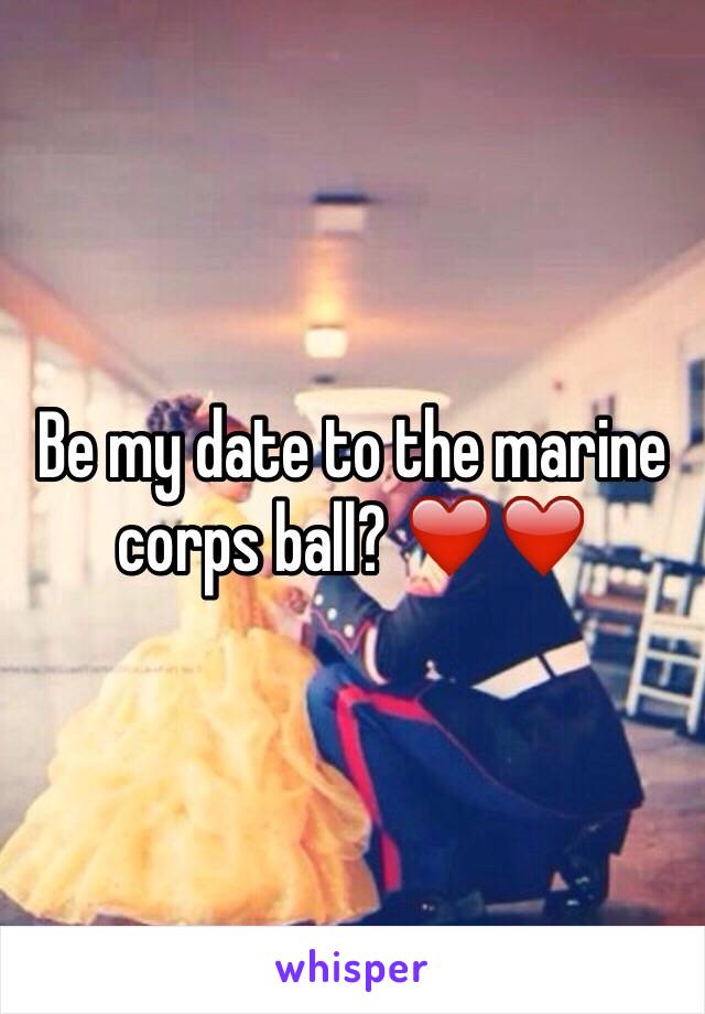 Be my date to the marine corps ball? ❤️❤️