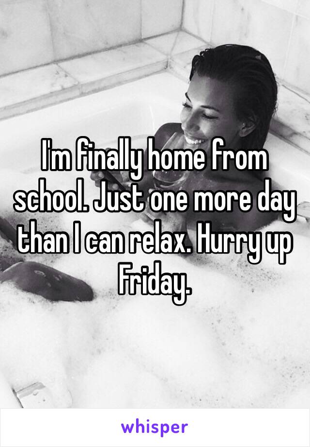I'm finally home from school. Just one more day than I can relax. Hurry up Friday. 