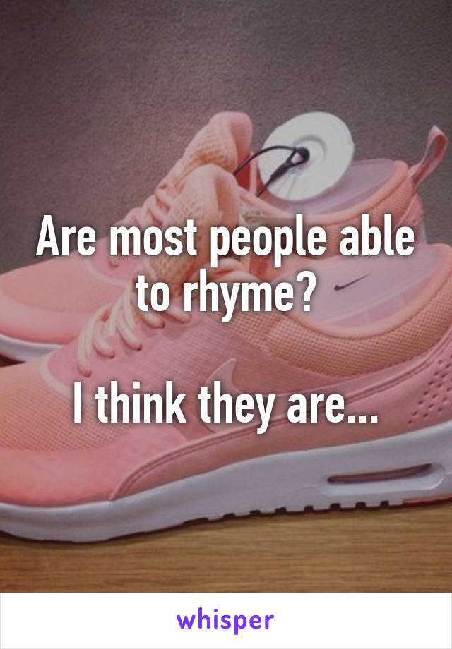 Are most people able to rhyme?

I think they are...