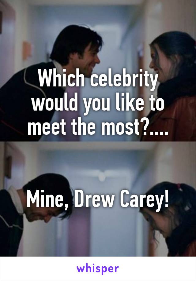 Which celebrity would you like to meet the most?....


Mine, Drew Carey!