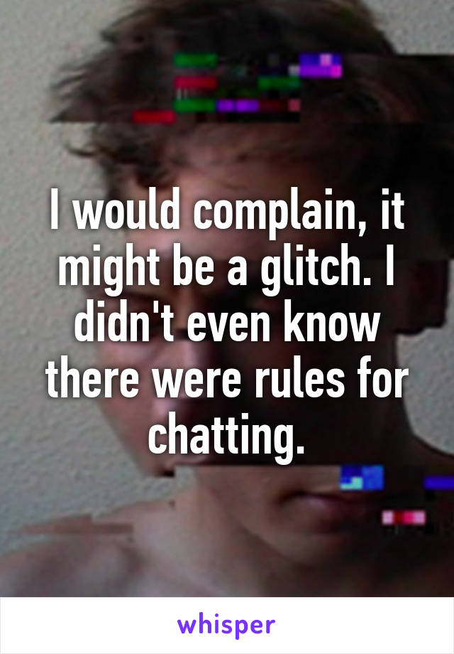 I would complain, it might be a glitch. I didn't even know there were rules for chatting.