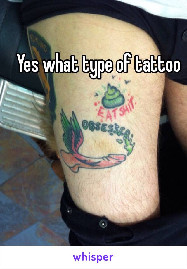 Yes what type of tattoo
