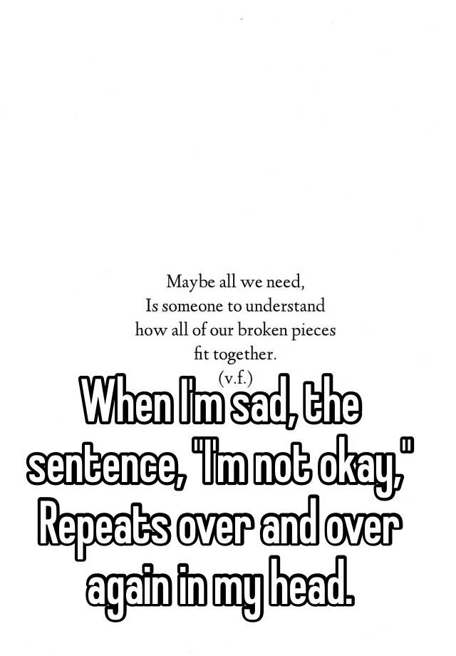 when-i-m-sad-the-sentence-i-m-not-okay-repeats-over-and-over-again