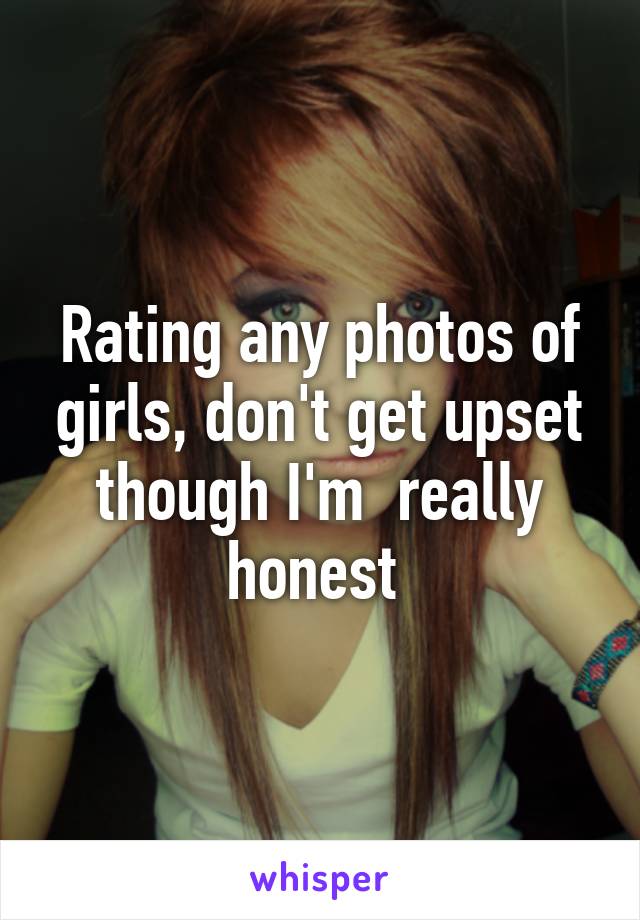 Rating any photos of girls, don't get upset though I'm  really honest 