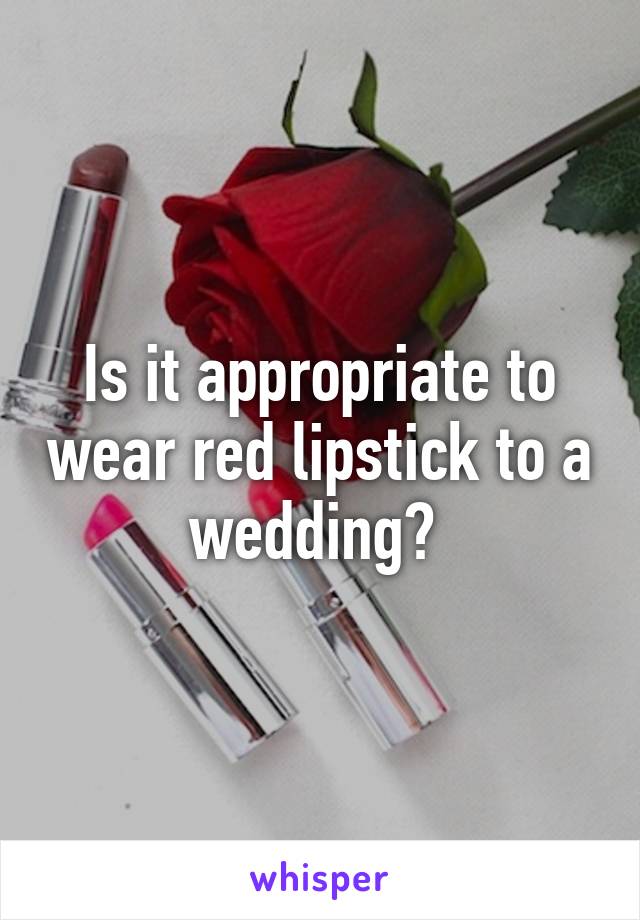 Is it appropriate to wear red lipstick to a wedding? 