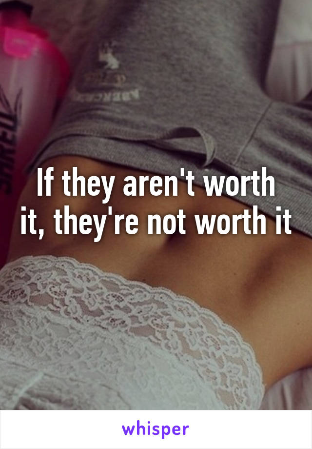 If they aren't worth it, they're not worth it 