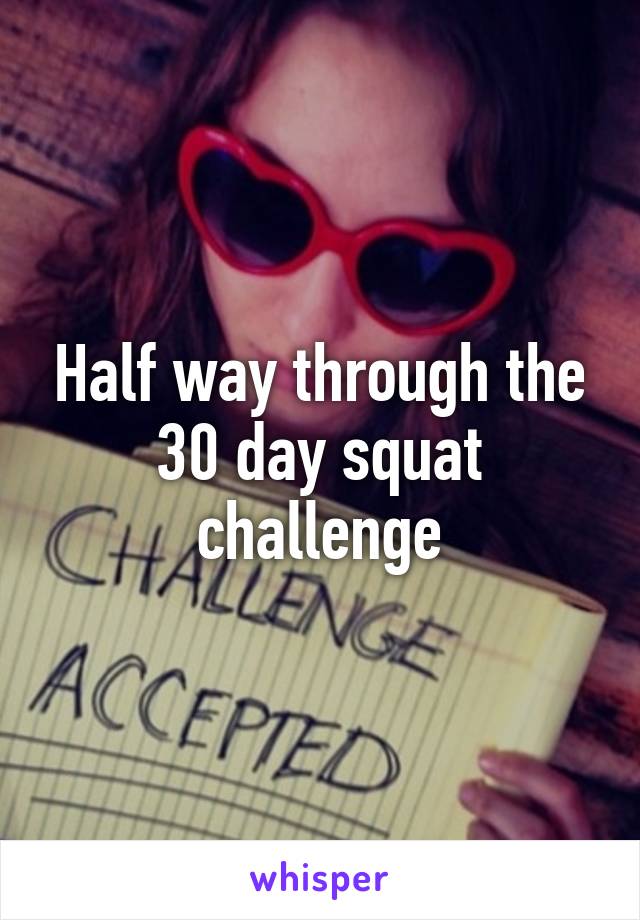 Half way through the 30 day squat challenge