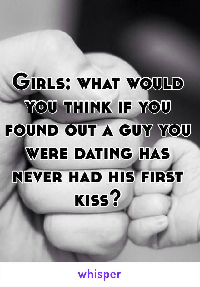Girls: what would you think if you found out a guy you were dating has never had his first kiss? 