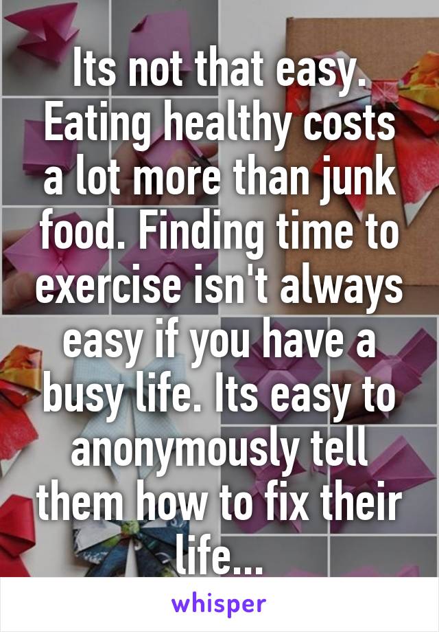 Its not that easy. Eating healthy costs a lot more than junk food. Finding time to exercise isn't always easy if you have a busy life. Its easy to anonymously tell them how to fix their life...