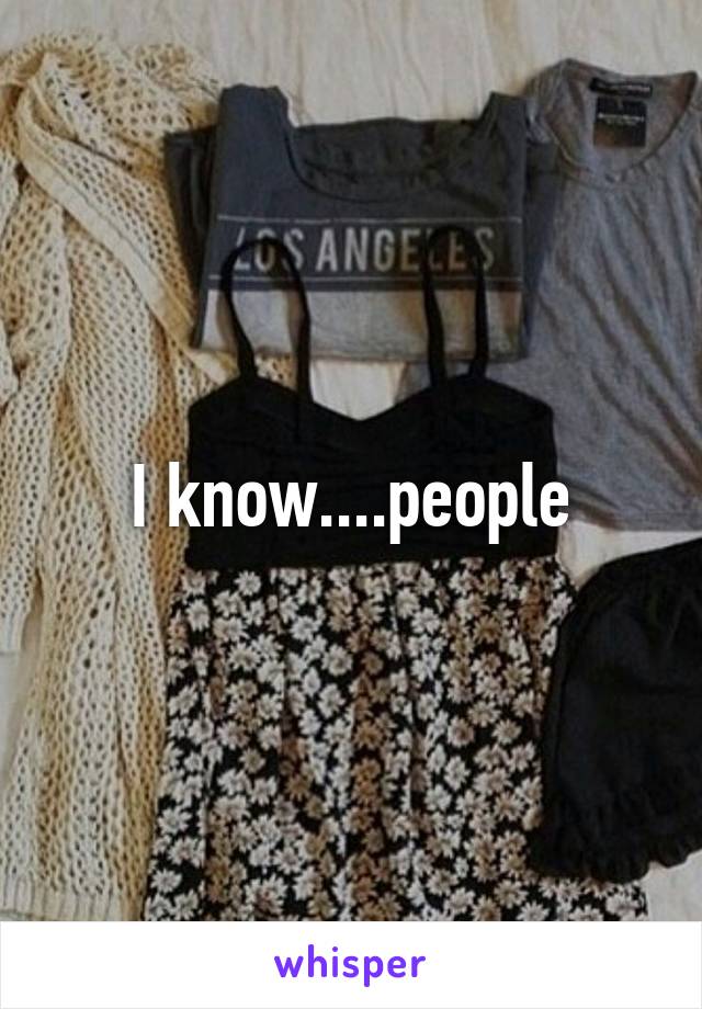 I know....people