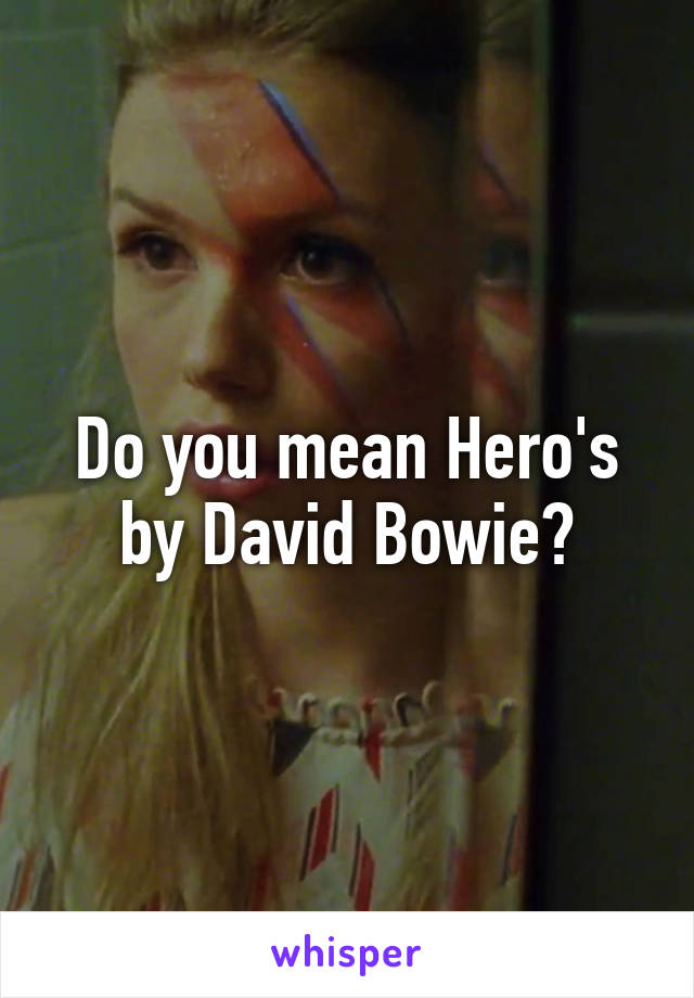 Do you mean Hero's by David Bowie?