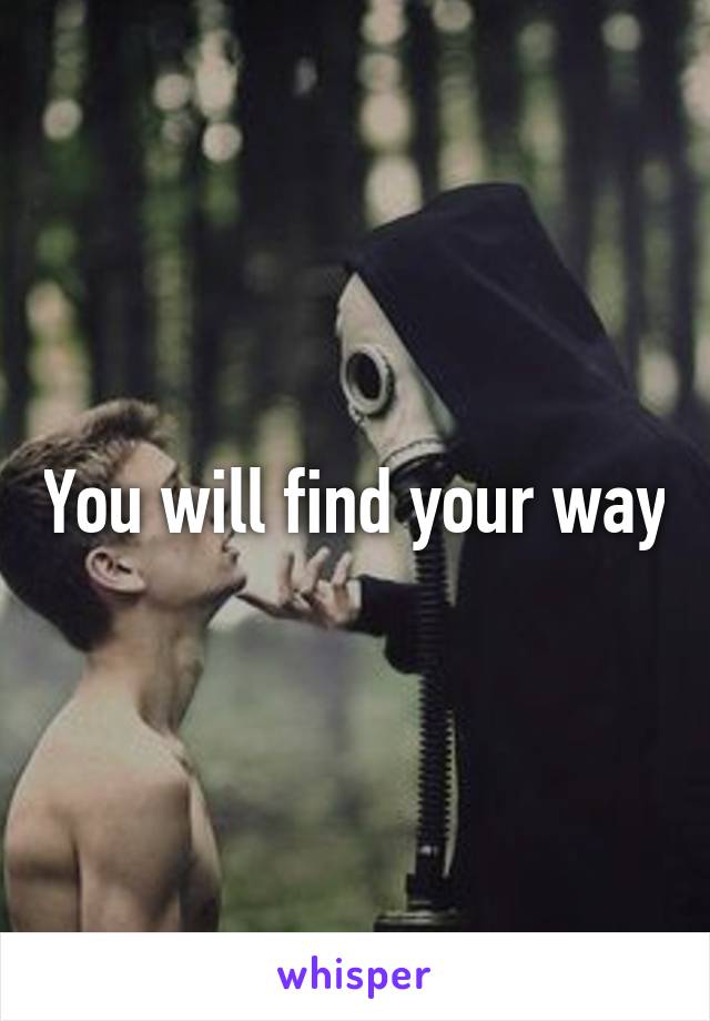 You will find your way