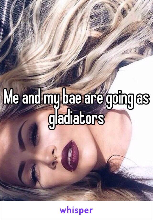 Me and my bae are going as gladiators 