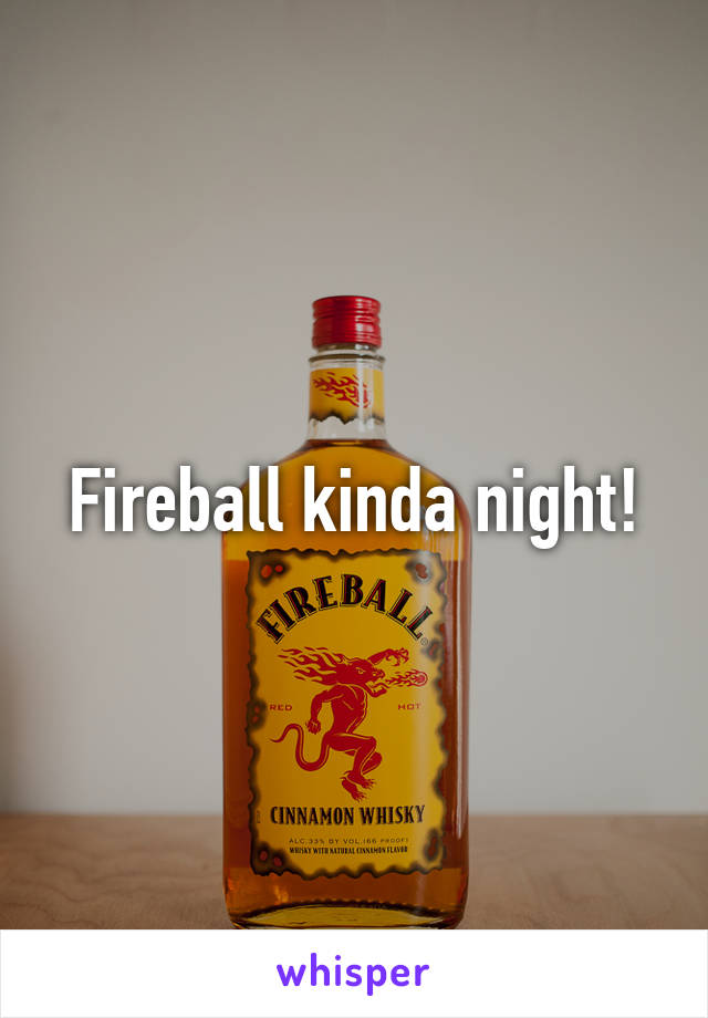 Fireball kinda night!