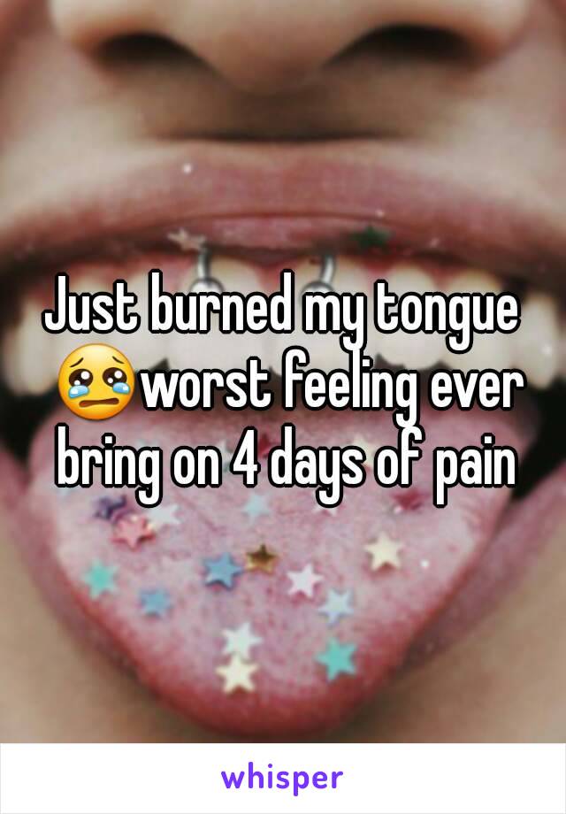 Just burned my tongue 😢worst feeling ever bring on 4 days of pain