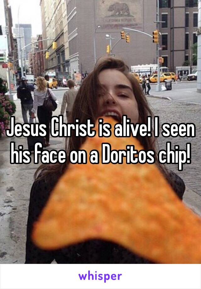 Jesus Christ is alive! I seen his face on a Doritos chip!