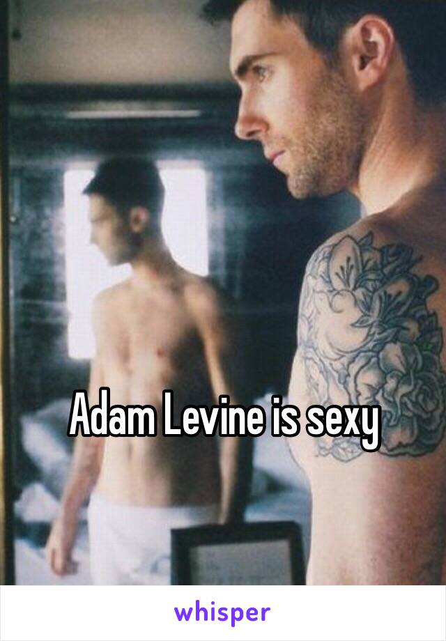 Adam Levine is sexy