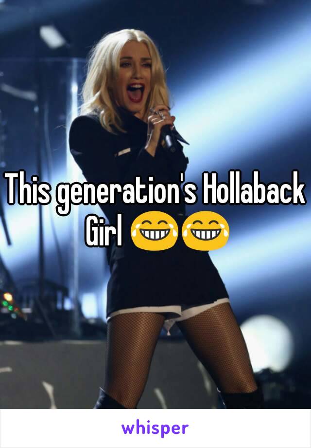 This generation's Hollaback Girl 😂😂