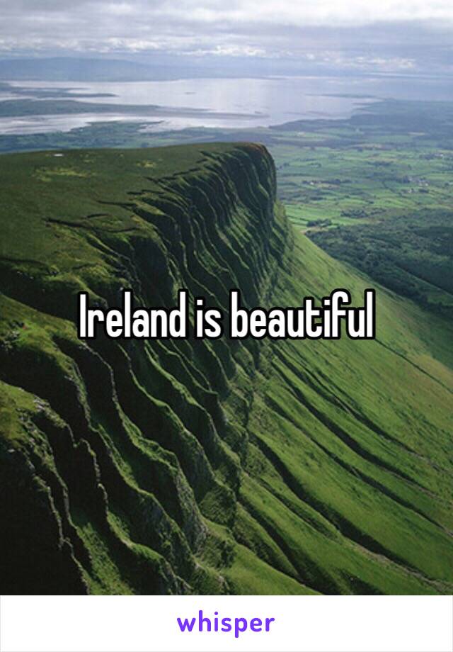 Ireland is beautiful