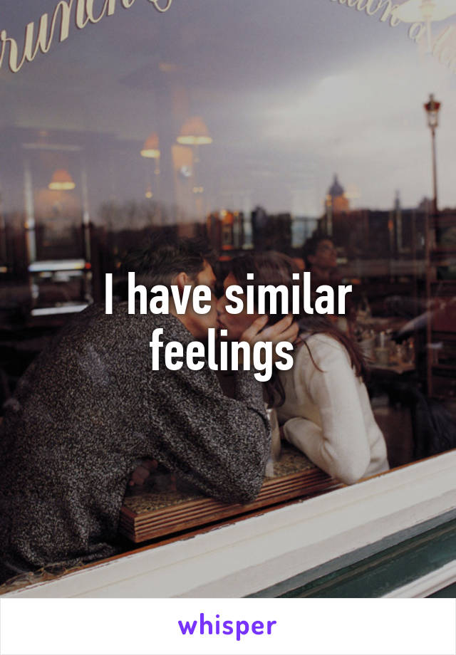 I have similar feelings 