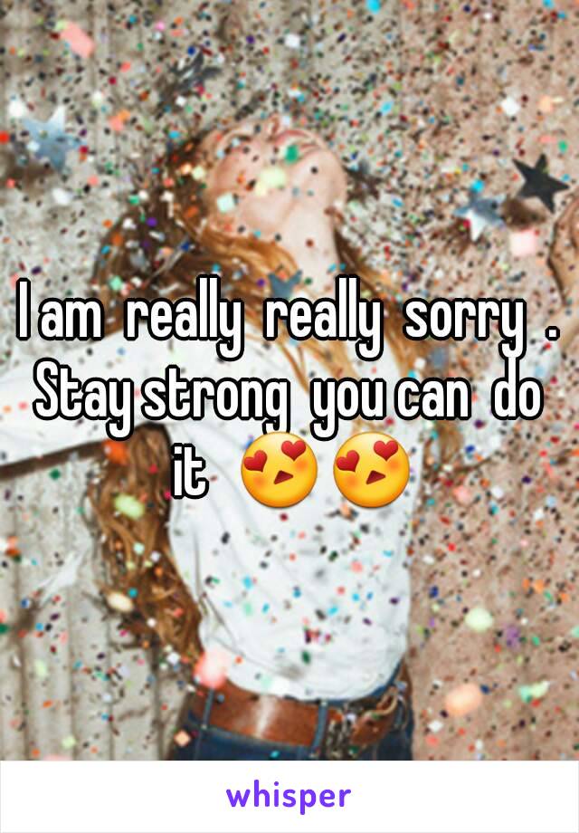 I am  really  really  sorry  . Stay strong  you can  do  it  😍😍