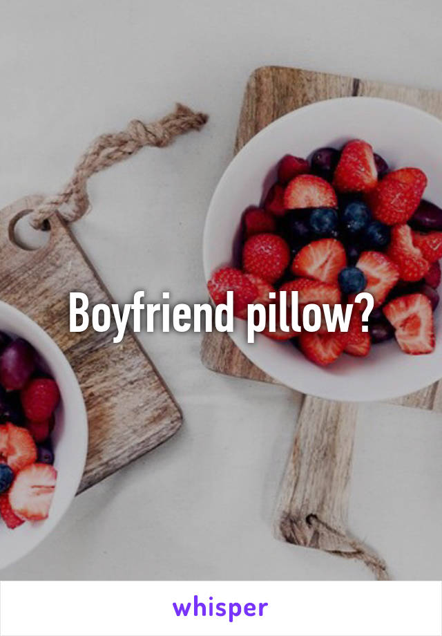 Boyfriend pillow?