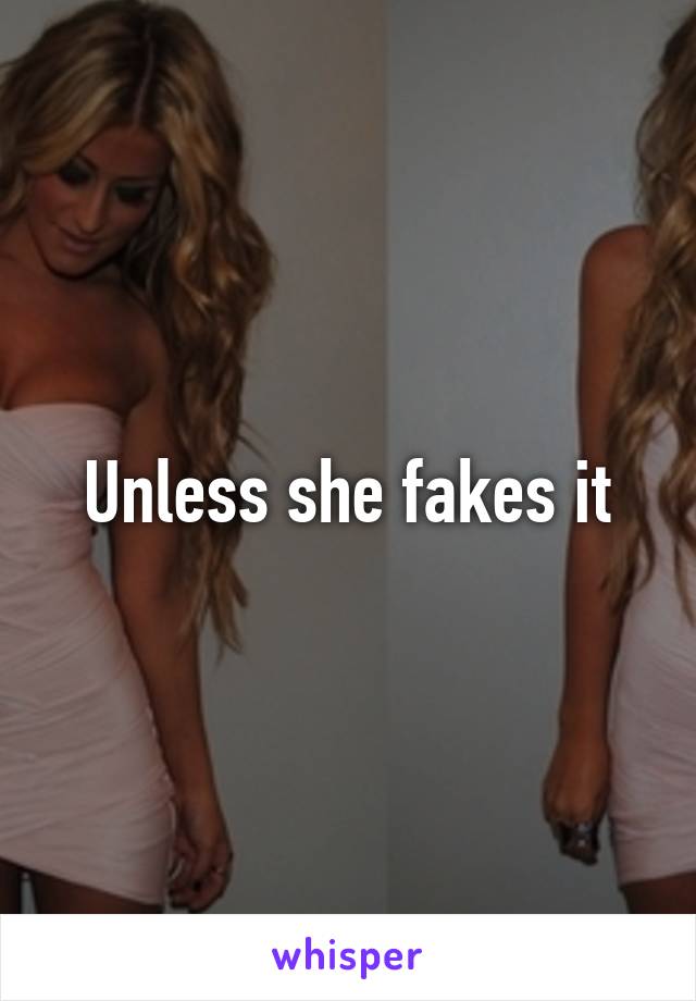 Unless she fakes it