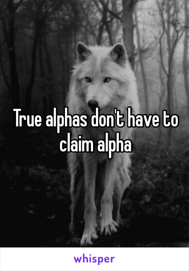 True alphas don't have to claim alpha