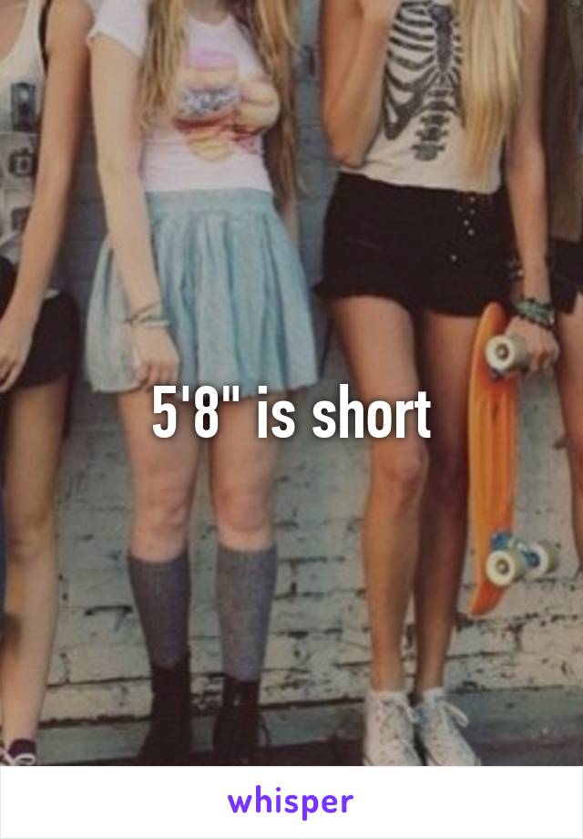 5'8" is short