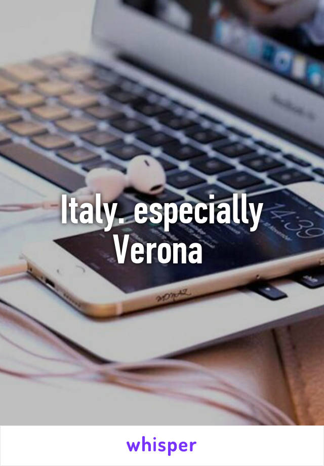 Italy. especially Verona 