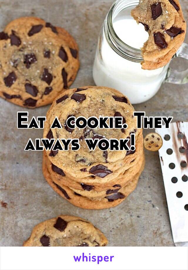 Eat a cookie. They always work! 🍪