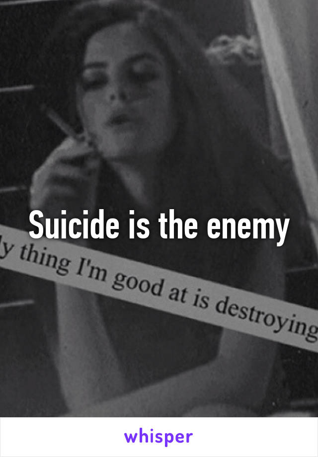 Suicide is the enemy