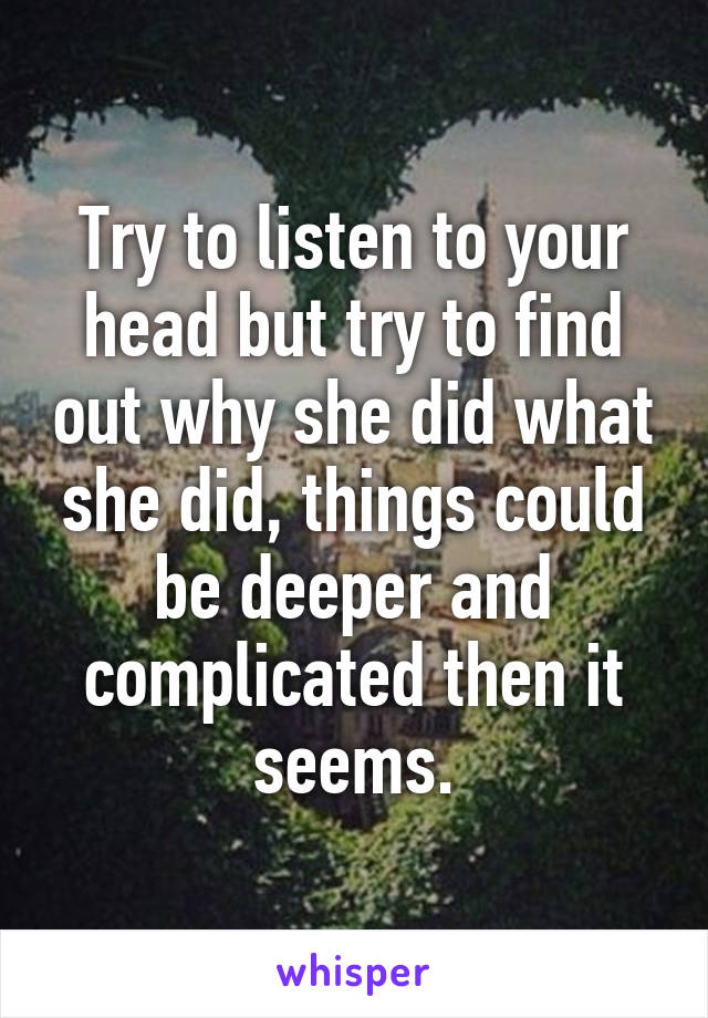 Try to listen to your head but try to find out why she did what she did, things could be deeper and complicated then it seems.