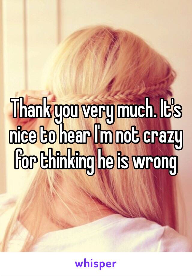 Thank you very much. It's nice to hear I'm not crazy for thinking he is wrong