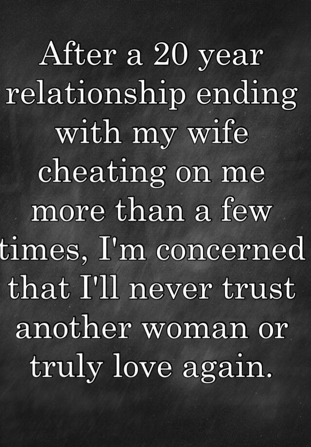 After A 20 Year Relationship Ending With My Wife Cheating On Me More Than A Few Times Im 