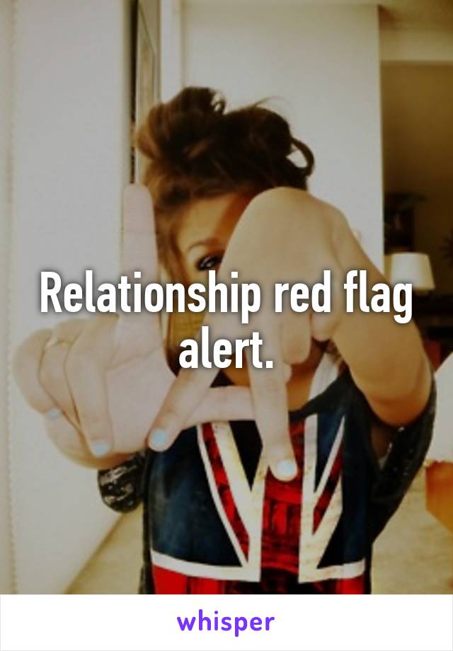 Relationship red flag alert.