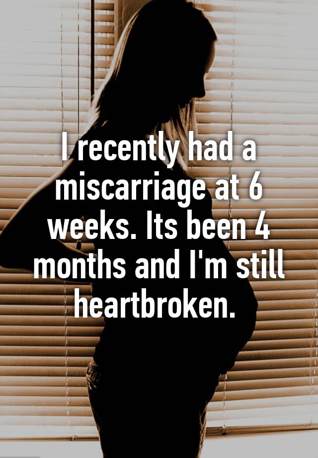 i-recently-had-a-miscarriage-at-6-weeks-its-been-4-months-and-i-m